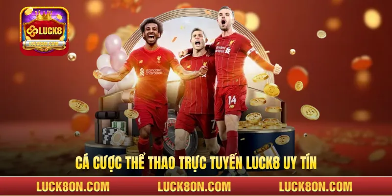 Cá cược thể thao trực tuyến LUCK8 uy tín