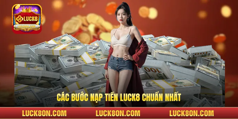 Các bước nạp tiền LUCK8 chuẩn nhất