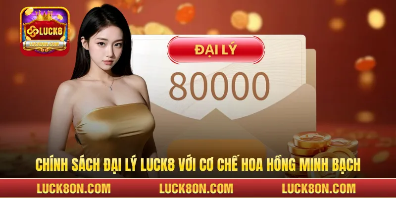  Chính sách đại lý LUCK8 với cơ chế hoa hồng minh bạch