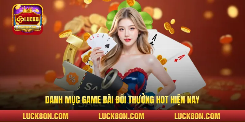 Danh mục game bài đổi thưởng hot hiện nay
