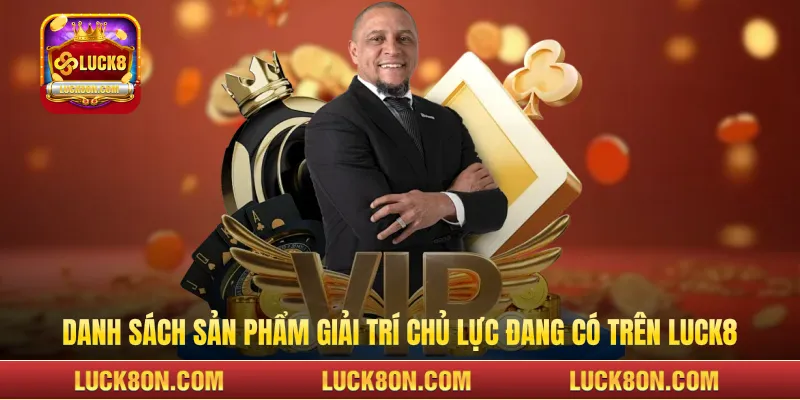  Danh sách sản phẩm giải trí chủ lực đang có trên LUCK8