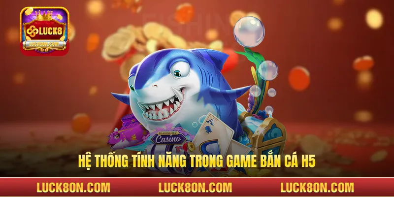 Hệ thống tính năng trong game bắn cá H5