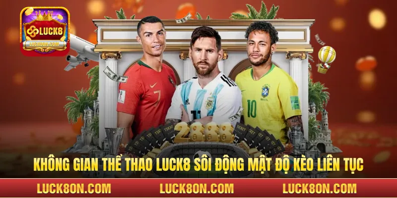Không gian thể thao LUCK8 sôi động với mật độ liên tục