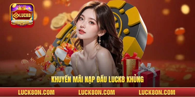 Khuyến mãi nạp đầu LUCK8 khủng