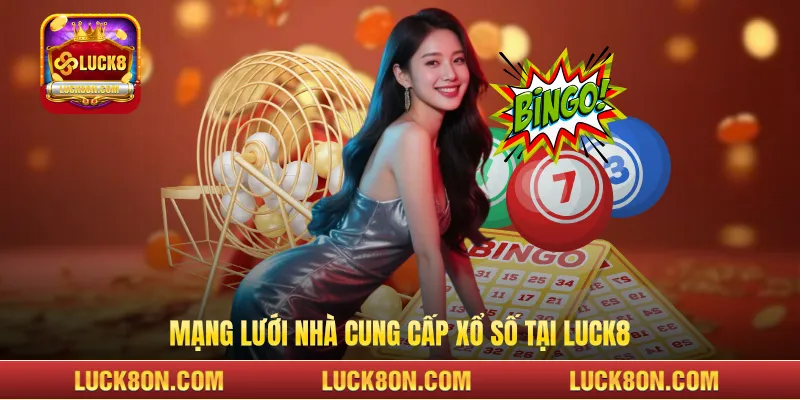 Mạng lưới nhà cung cấp xổ số LUCK8