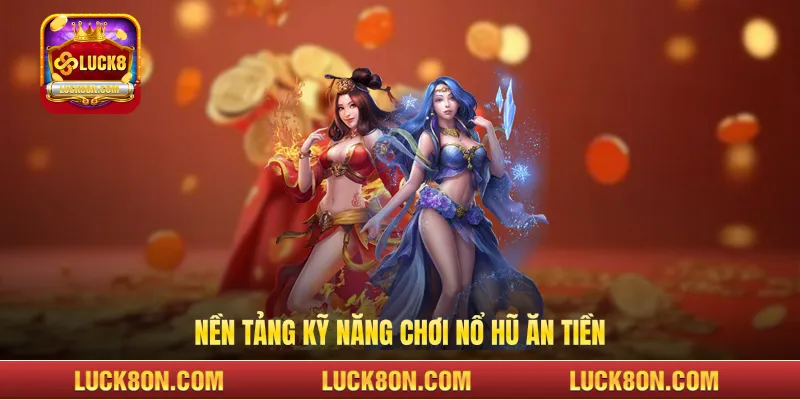 Nền tảng kỹ năng chơi nổ hũ ăn tiền