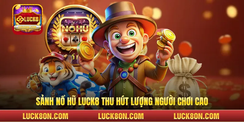 Sảnh nổ hũ LUCK8 thu hút lượng người chơi cao