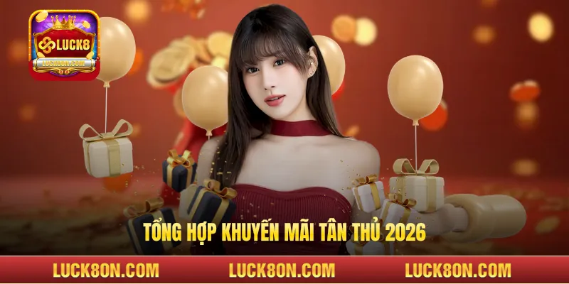 Tổng hợp khuyến mãi tân thủ 2026