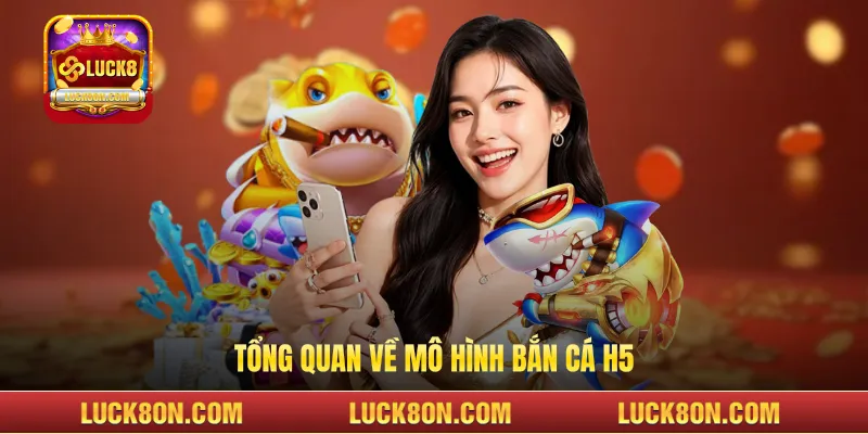 Tổng quan về mô hình bắn cá H5