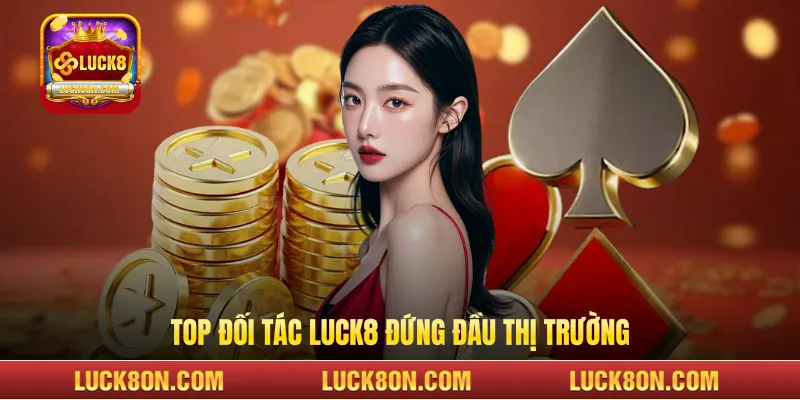 Top đối tác LUCK8 đứng đầu thị trường