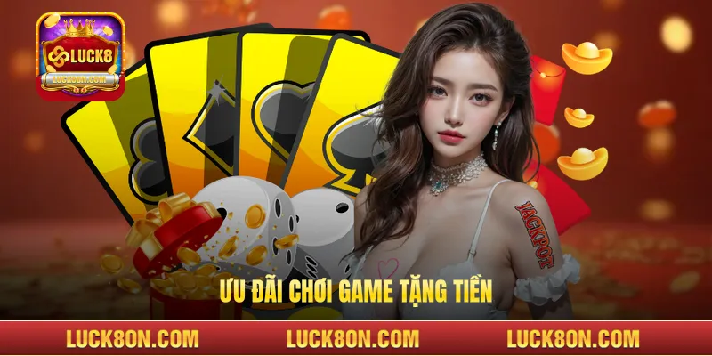 Ưu đãi chơi game tặng tiền